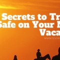 Secrets to Travel Safe on Your Next Vacation